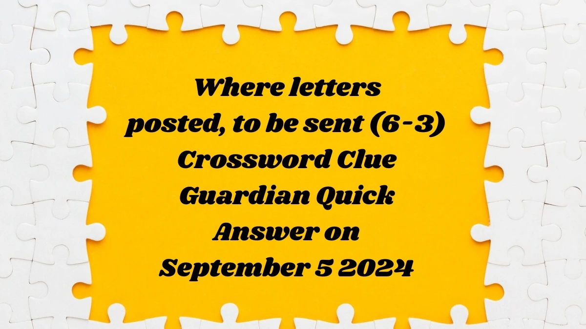 ​Where letters posted, to be sent (6-3) Crossword