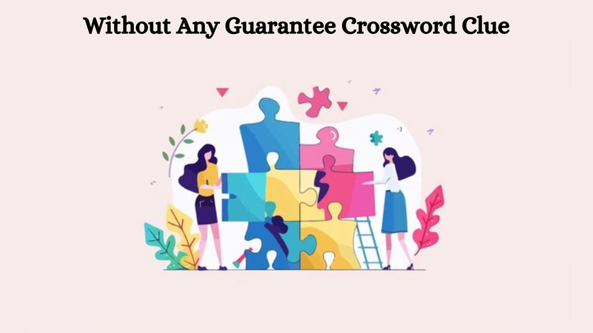 Without Any Guarantee Crossword Clue