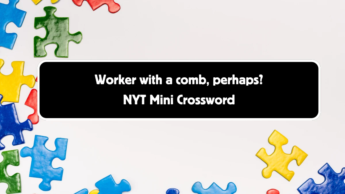 Worker with a comb, perhaps? NYT