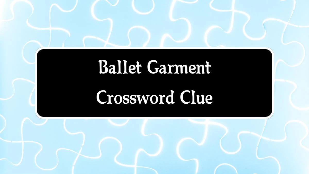 Ballet Garment Crossword Clue 4 Letters