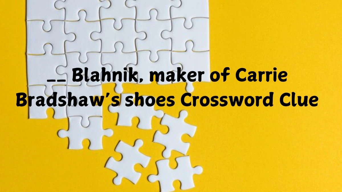 __ Blahnik, maker of Carrie Bradshaw’s shoes