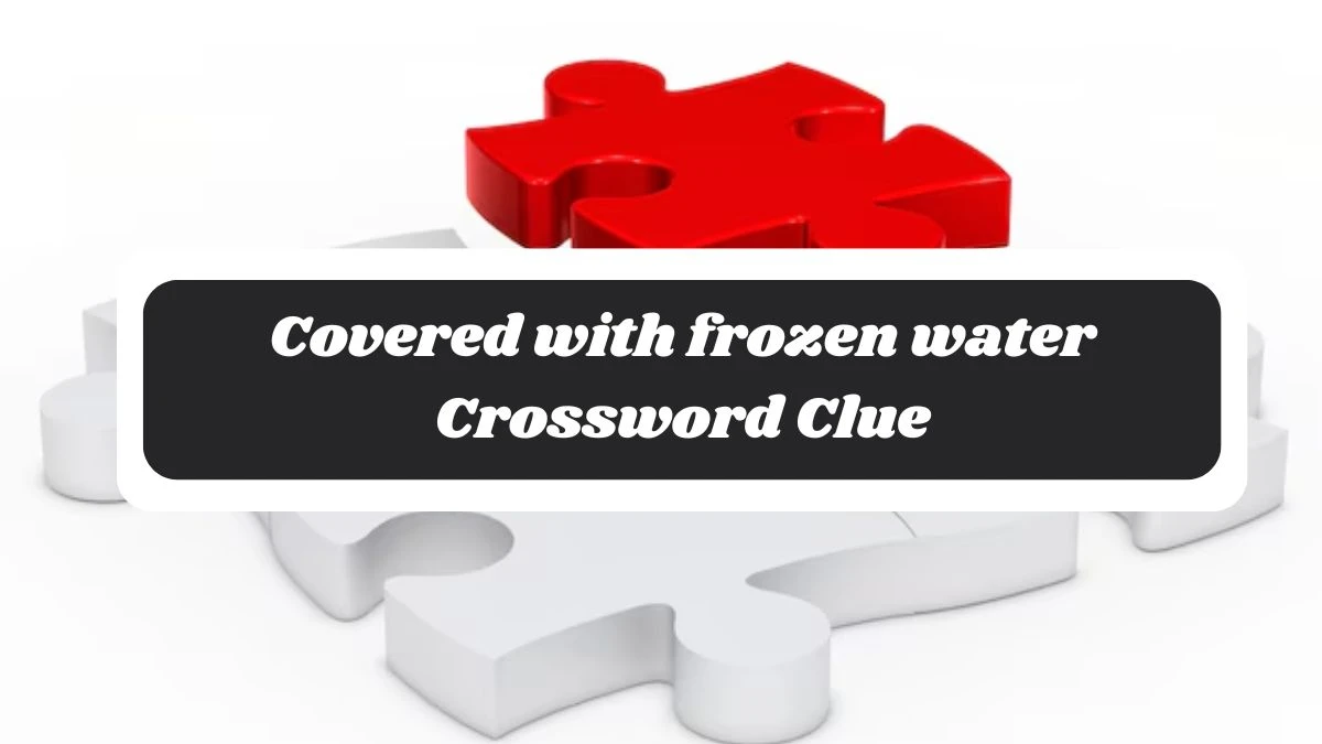 Covered with frozen water Crossword Clue