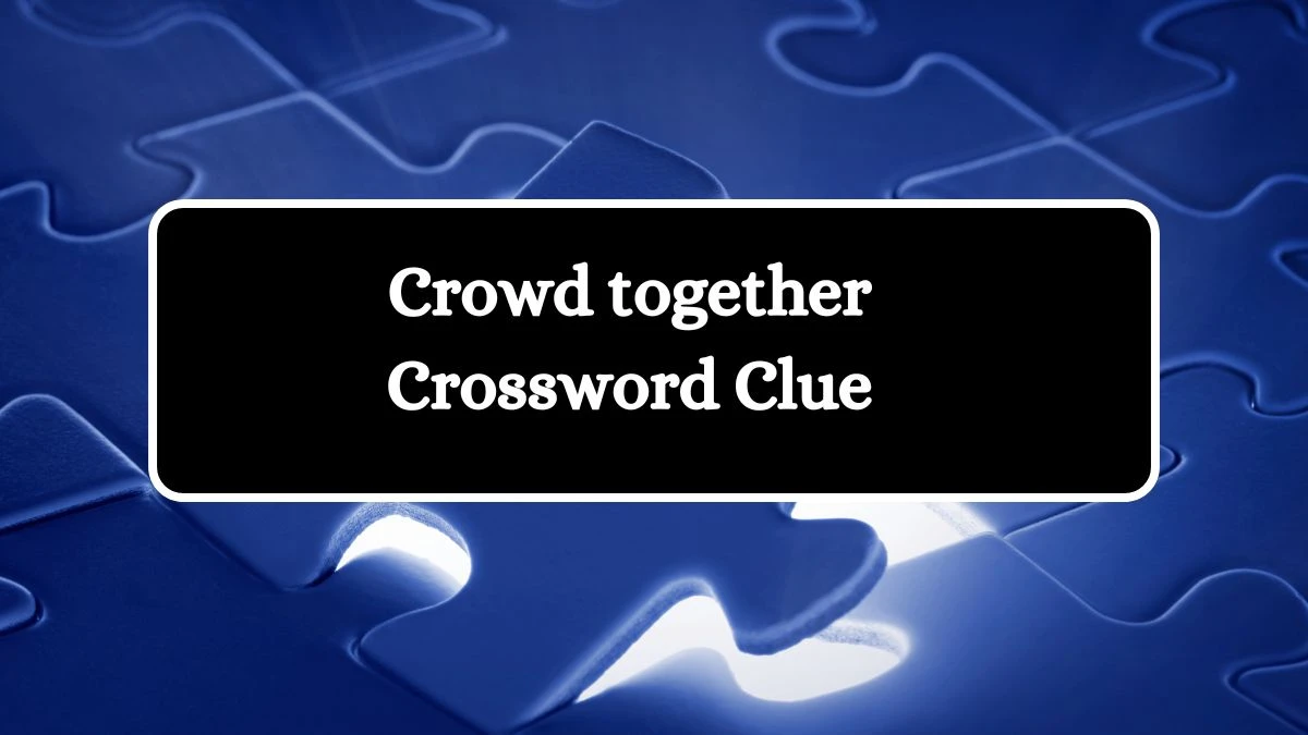 Crowd together Crossword Clue Puzzle Page