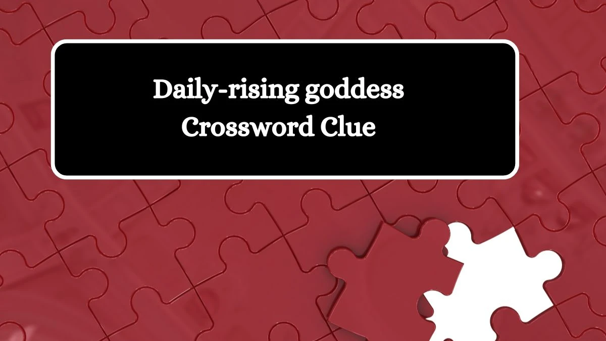 Daily-rising goddess Crossword Clue