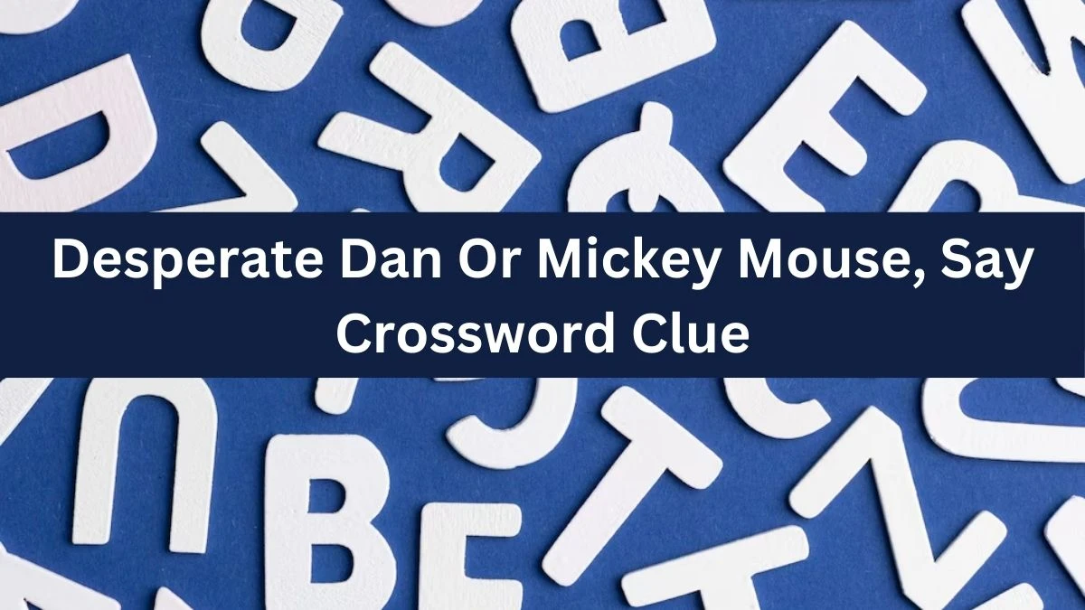 Guardian Quick Desperate Dan Or Mickey Mouse, Say Crossword Clue