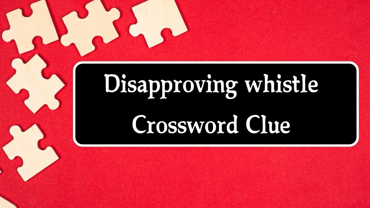 Disapproving whistle Crossword Clue 7 Letters