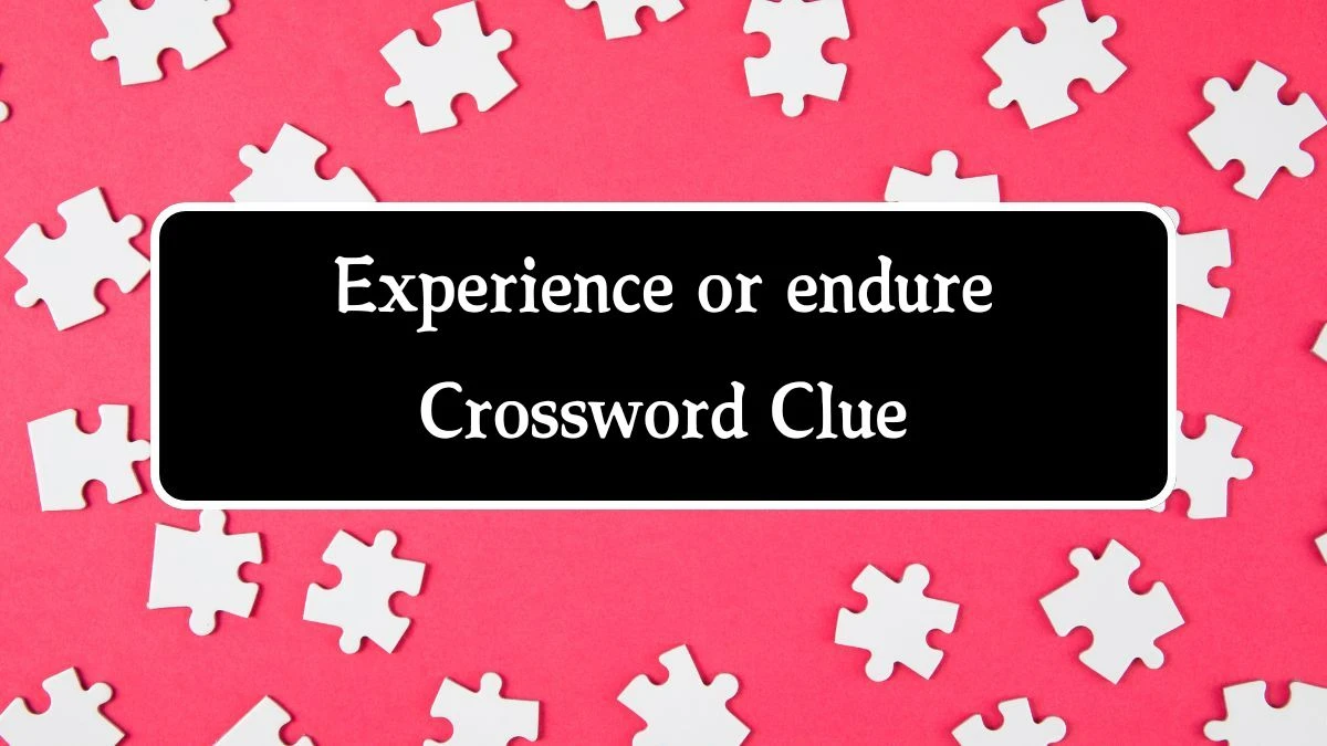 Experience or endure Crossword Clue