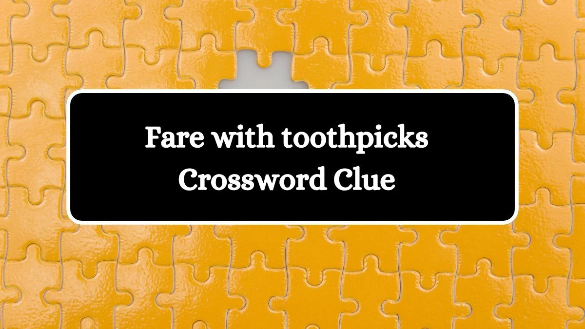 Fare with toothpicks Crossword Clue