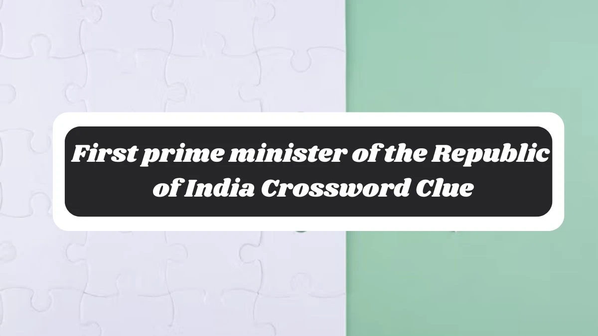 First prime minister of the Republic of India Crossword Clue