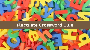 Fluctuate Crossword Clue