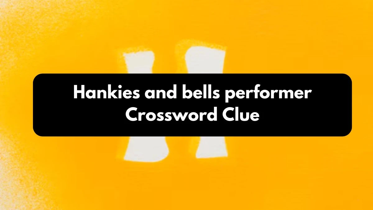 Guardian Quick Hankies and bells performer Crossword Clue