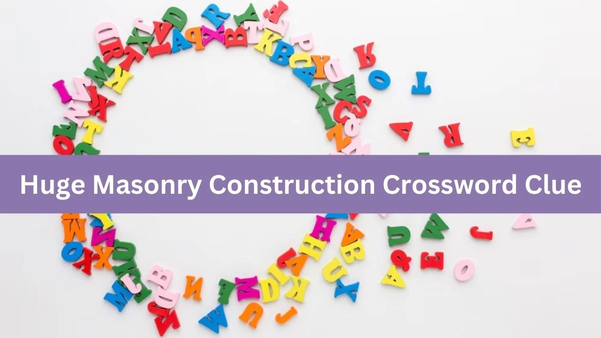 Huge Masonry Construction Crossword Clue 7 Letters