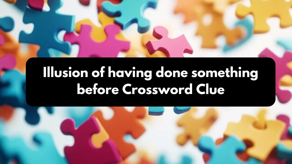 Illusion of having done something before Crossword Clue