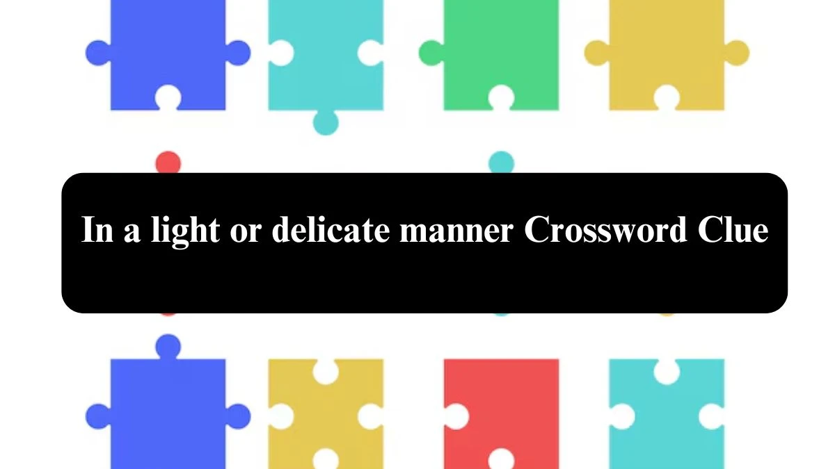 In a light or delicate manner Crossword Clue