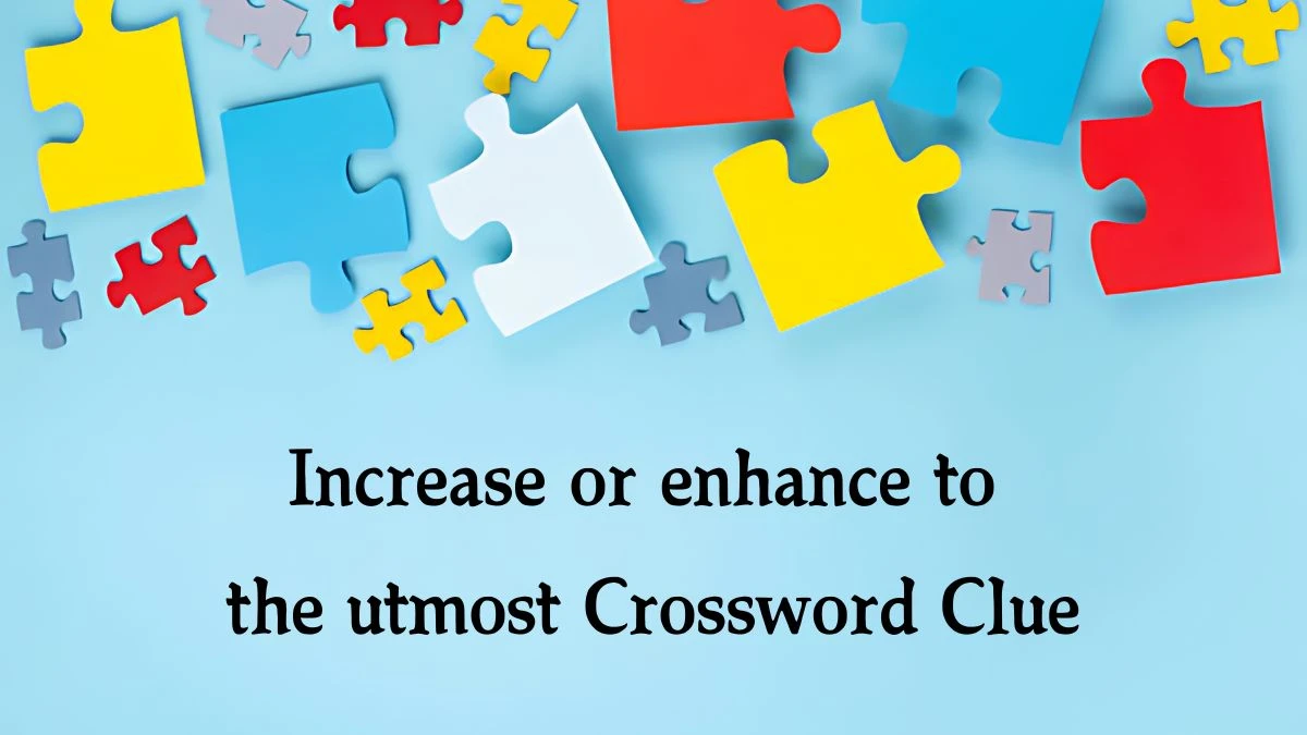 Increase or enhance to the utmost Crossword Clue