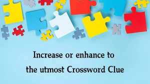 Increase or enhance to the utmost Crossw...