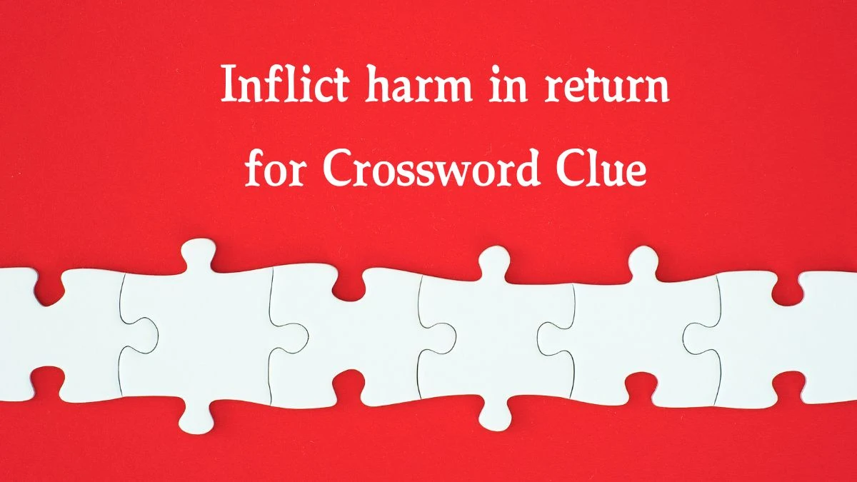 Inflict harm in return for Crossword Clue