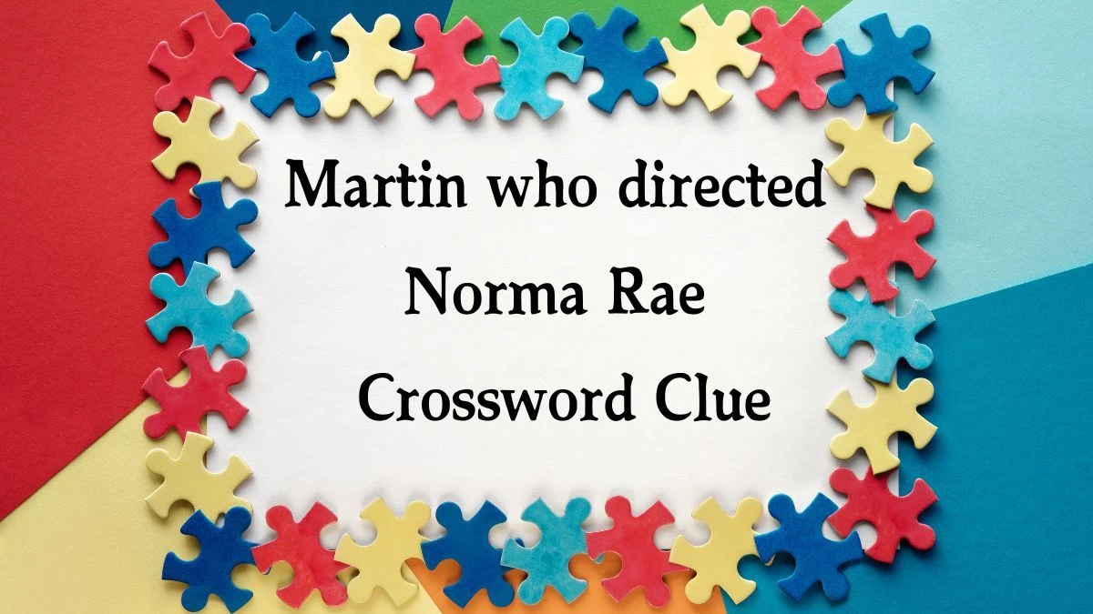 Martin who directed Norma Rae Crossword Clue