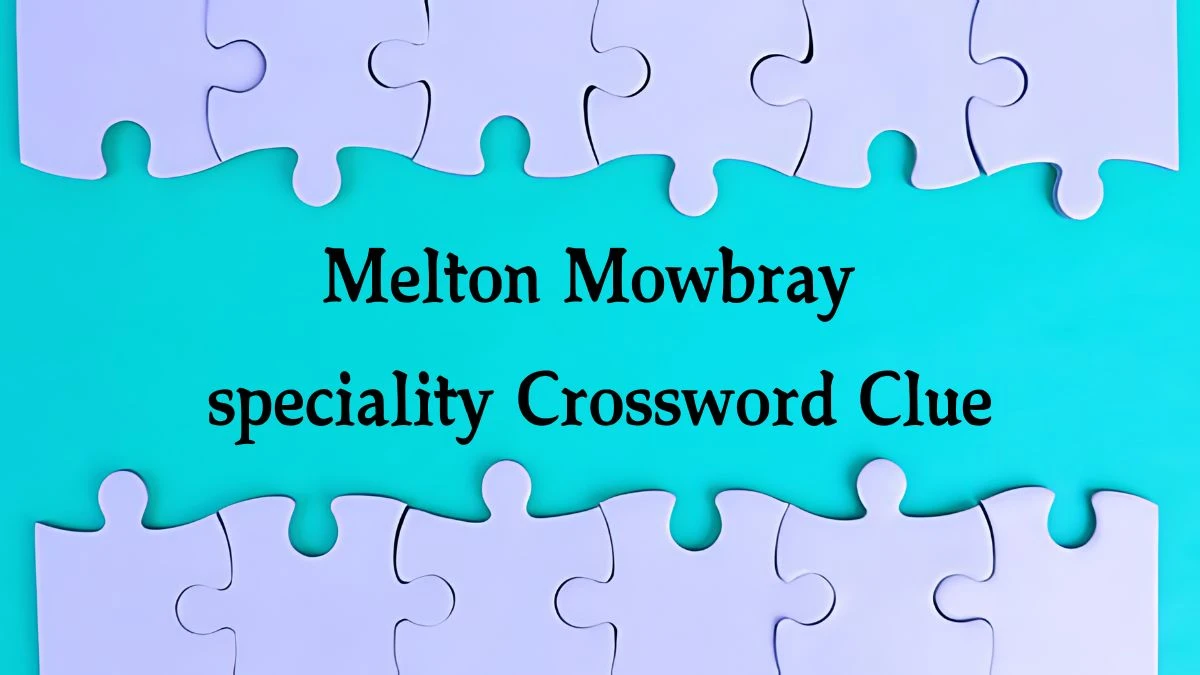 Melton Mowbray speciality Crossword Clue