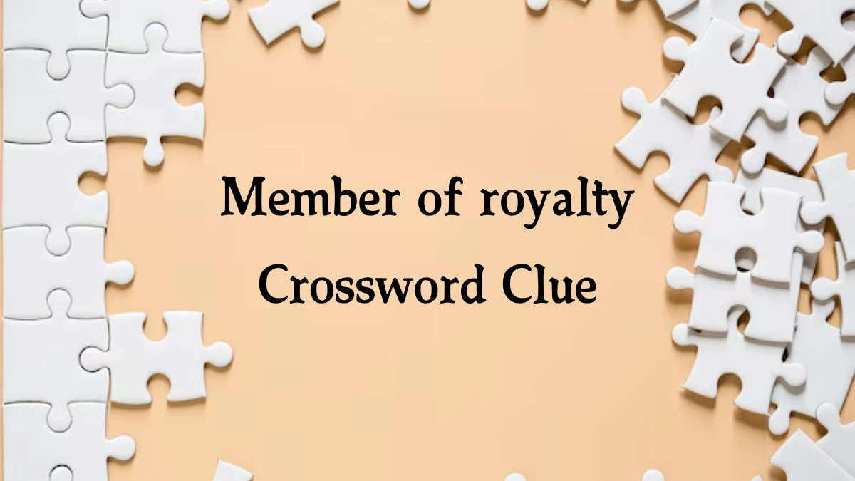 Member of royalty Crossword Clue