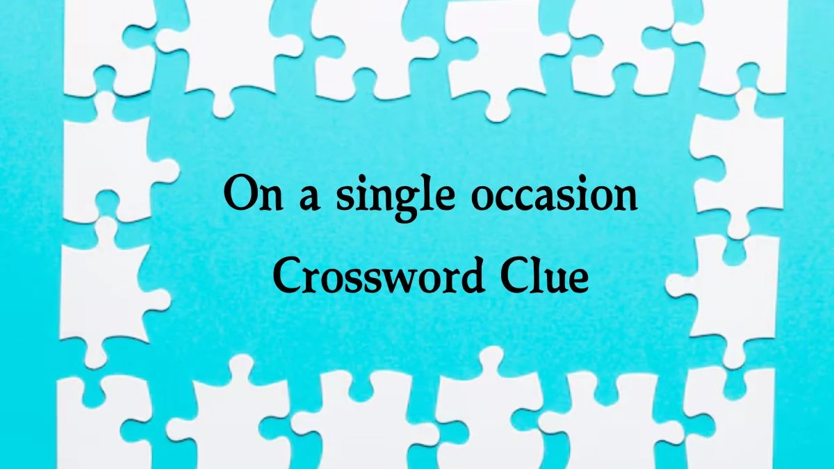 On a single occasion Crossword Clue 4 Letters