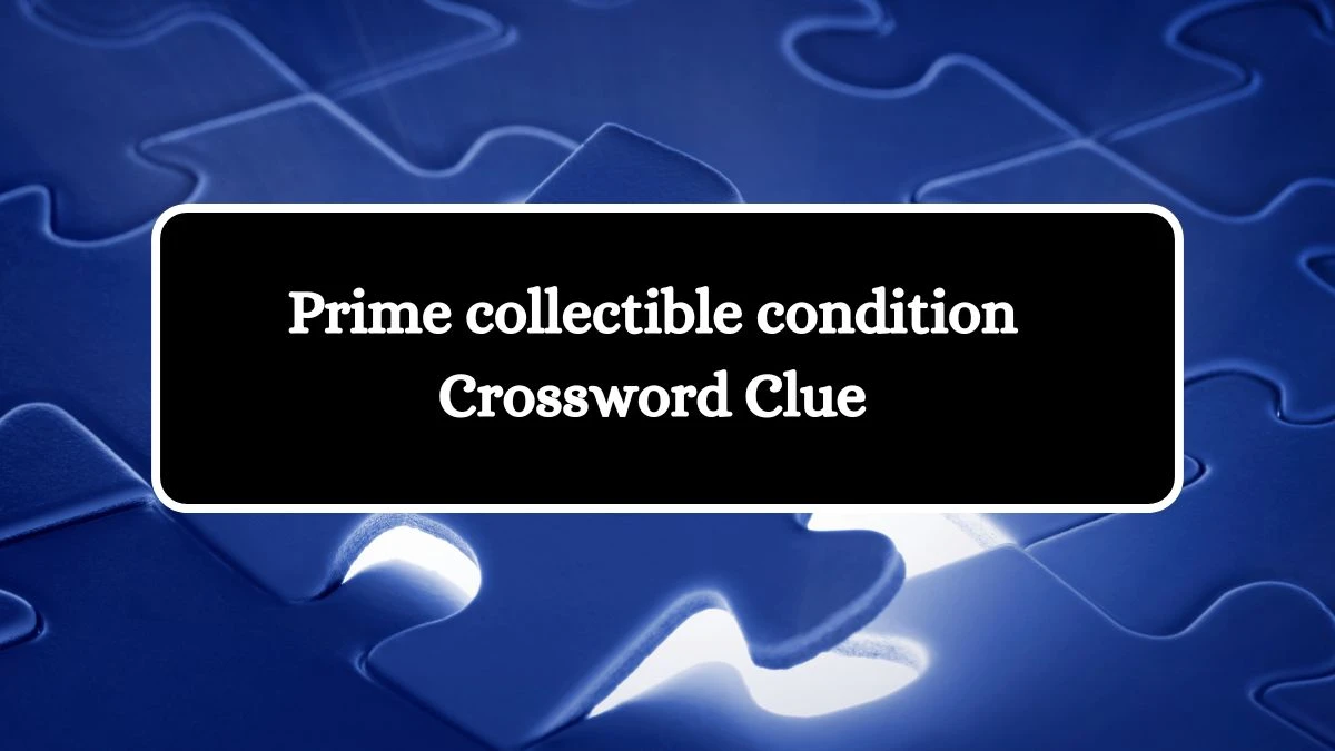 Prime collectible condition Crossword Clue