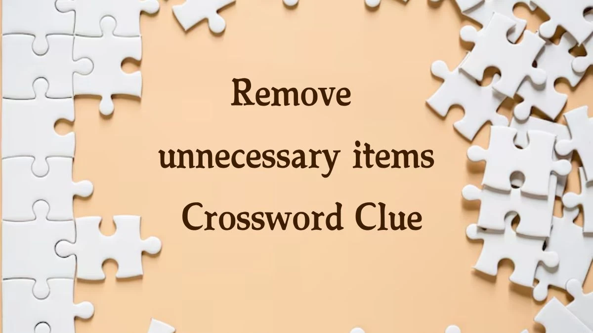 Remove unnecessary items Crossword Clue 9 Letters