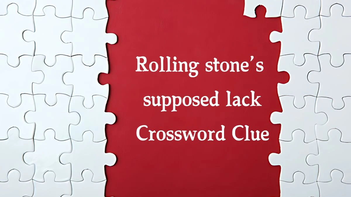 Rolling stones supposed lack Crossword Clue Newsday Answer