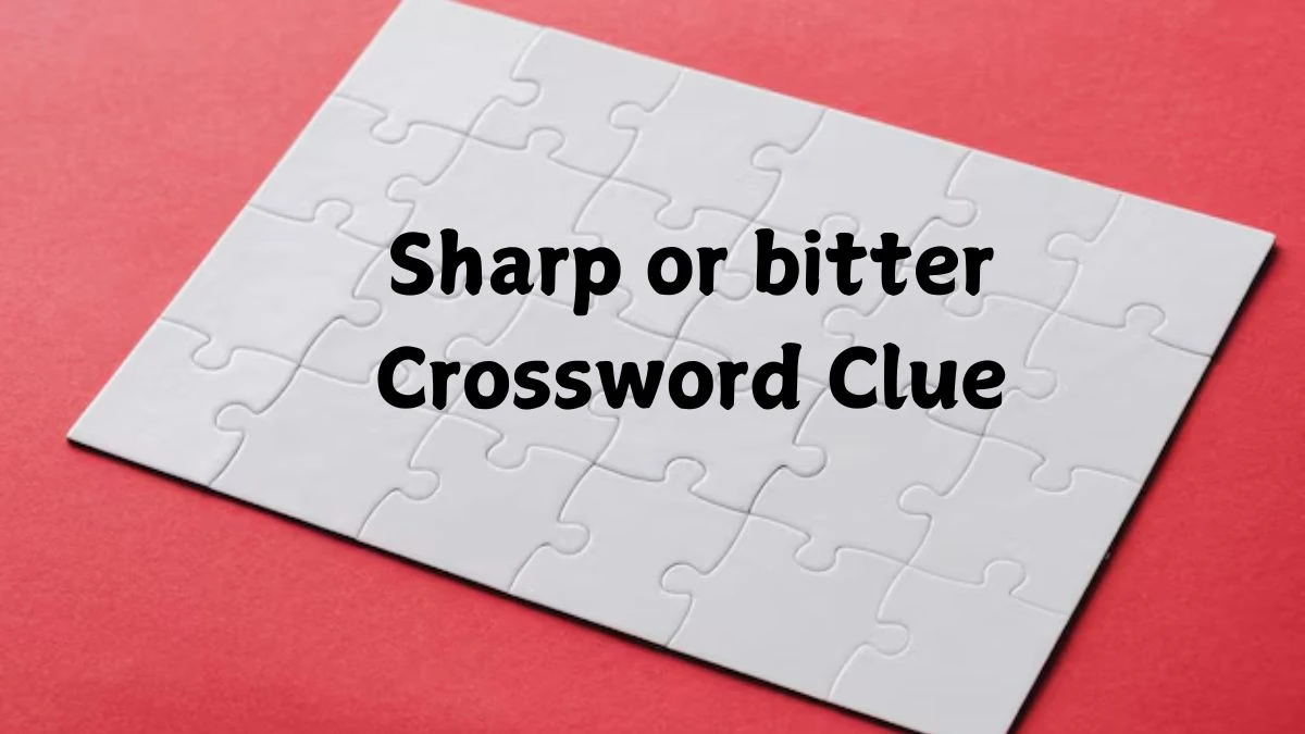 Sharp or bitter Crossword Clue