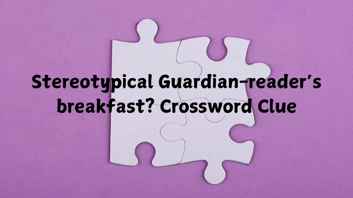 Stereotypical Guardian-reader’s breakfast? Crossword Clue