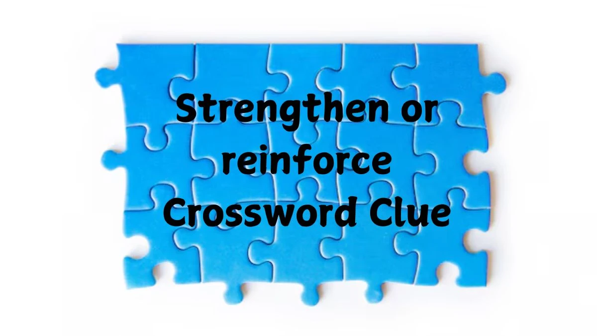 Strengthen or reinforce Crossword Clue 6 Letters