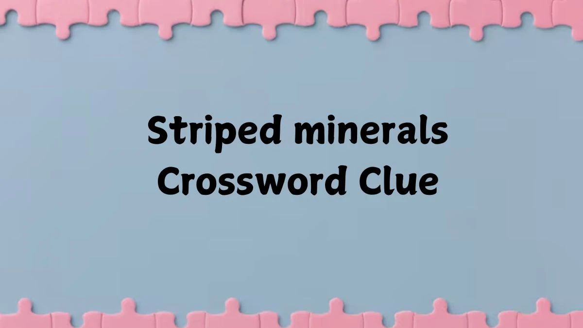 Striped minerals Crossword Clue 6 Letters