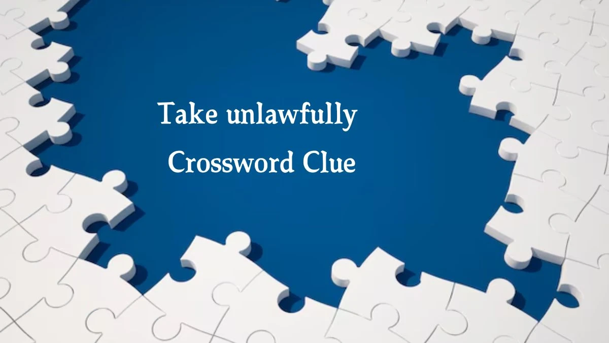 Take unlawfully Crossword Clue 5 Letters