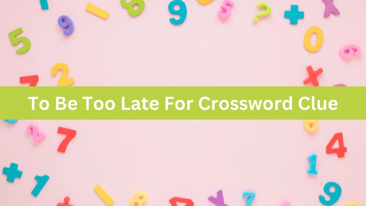 To Be Too Late For Crossword Clue