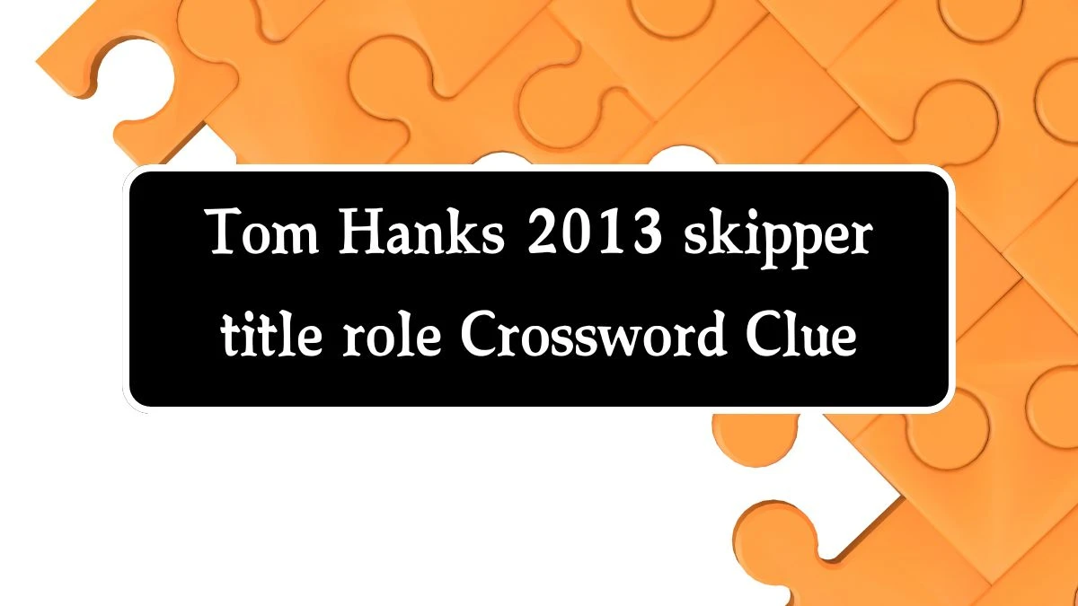 Tom Hanks 2013 skipper title role Crossword Clue