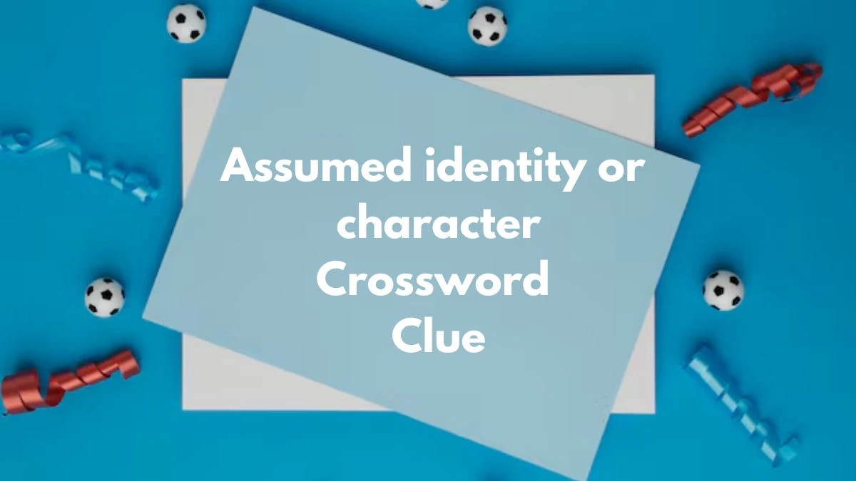 Assumed identity or character Crossword Clue 7 Letters