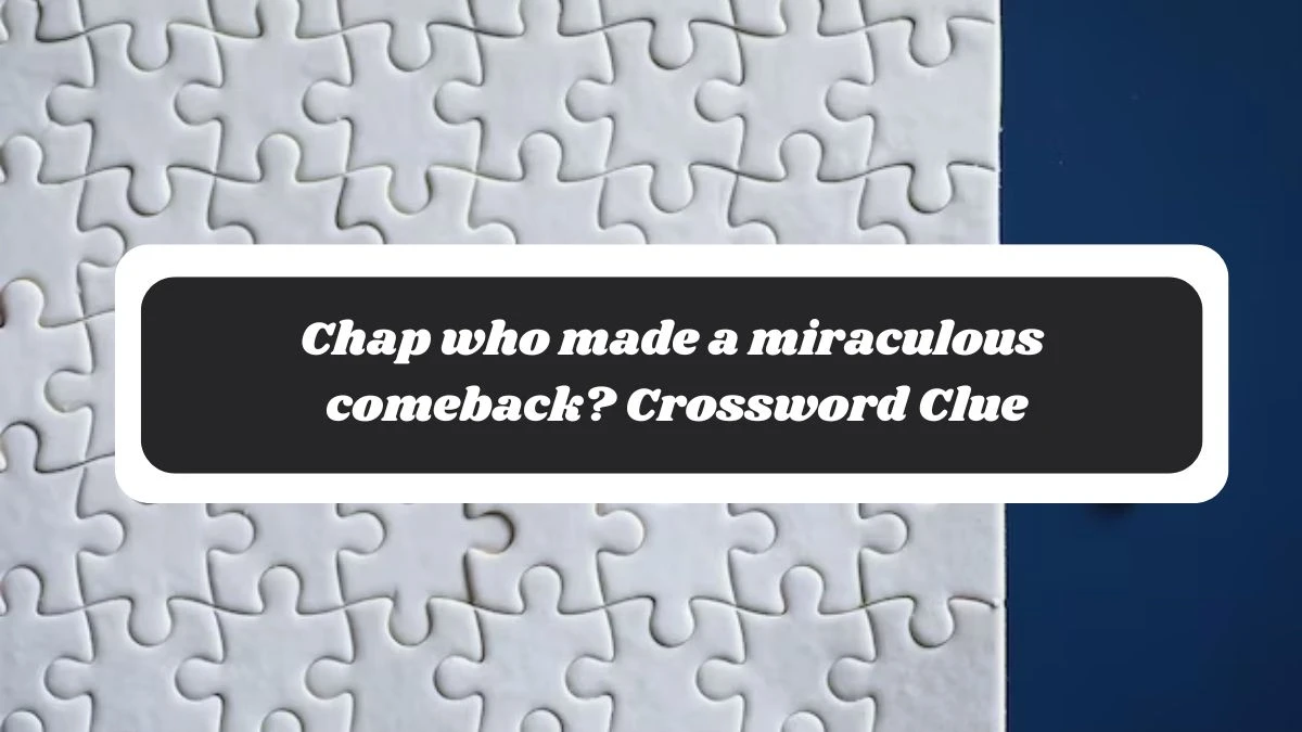 Chap who made a miraculous comeback? Crossword Clue