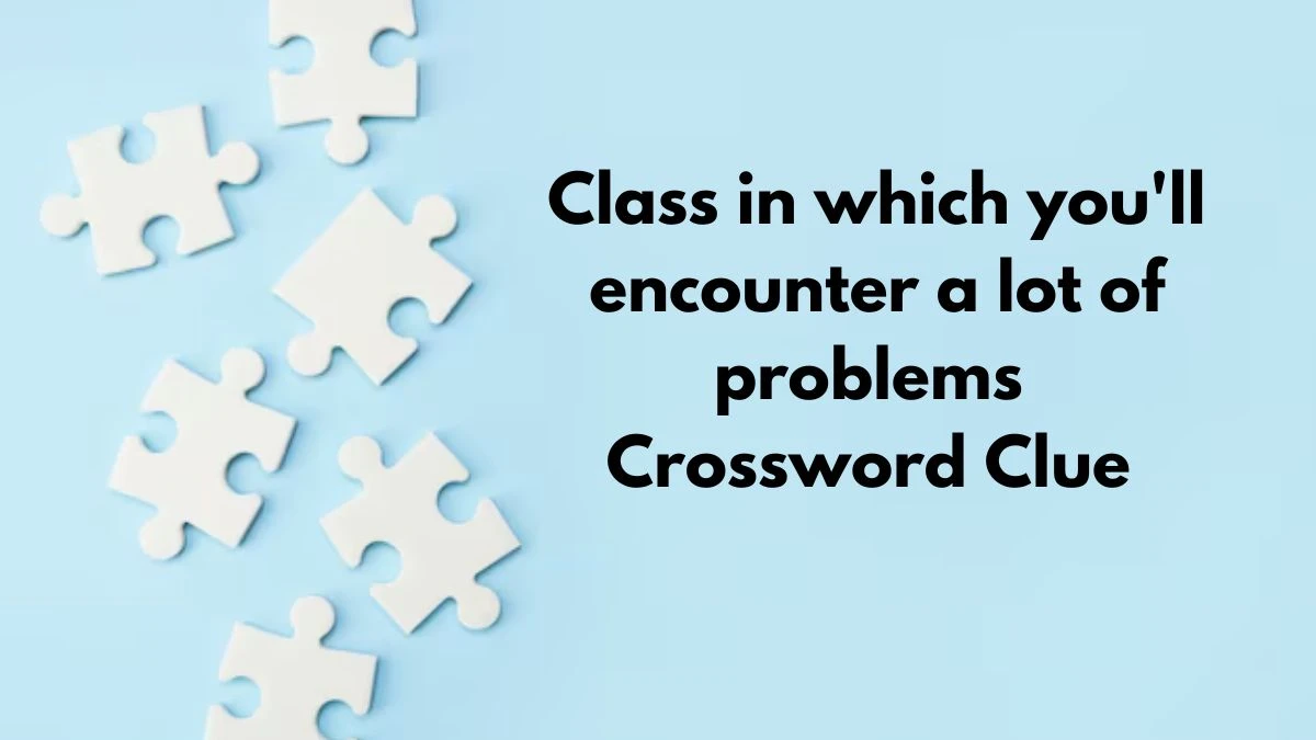 Class in which you'll encounter a lot of problems NYT Crossword Clue