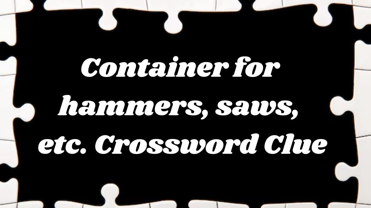 Container for hammers, saws, etc. Crossword Clue