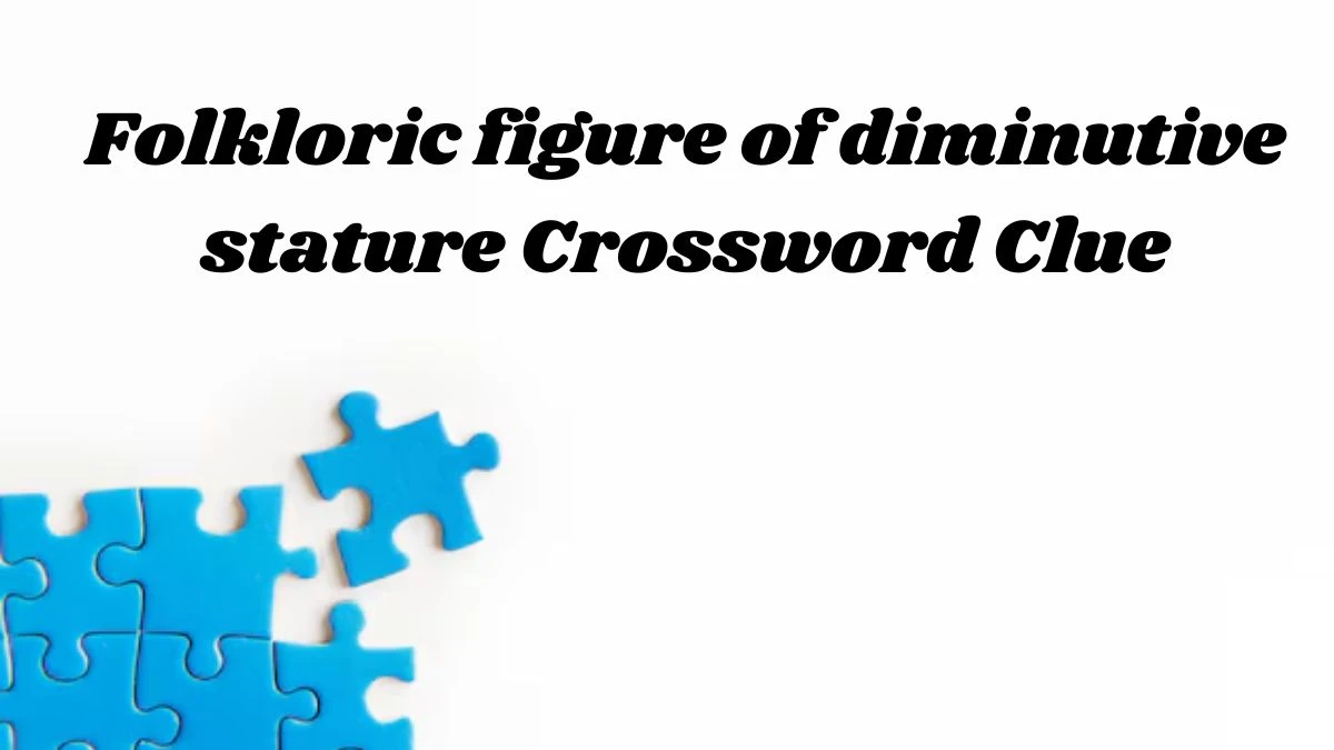 Folkloric figure of diminutive stature Crossword