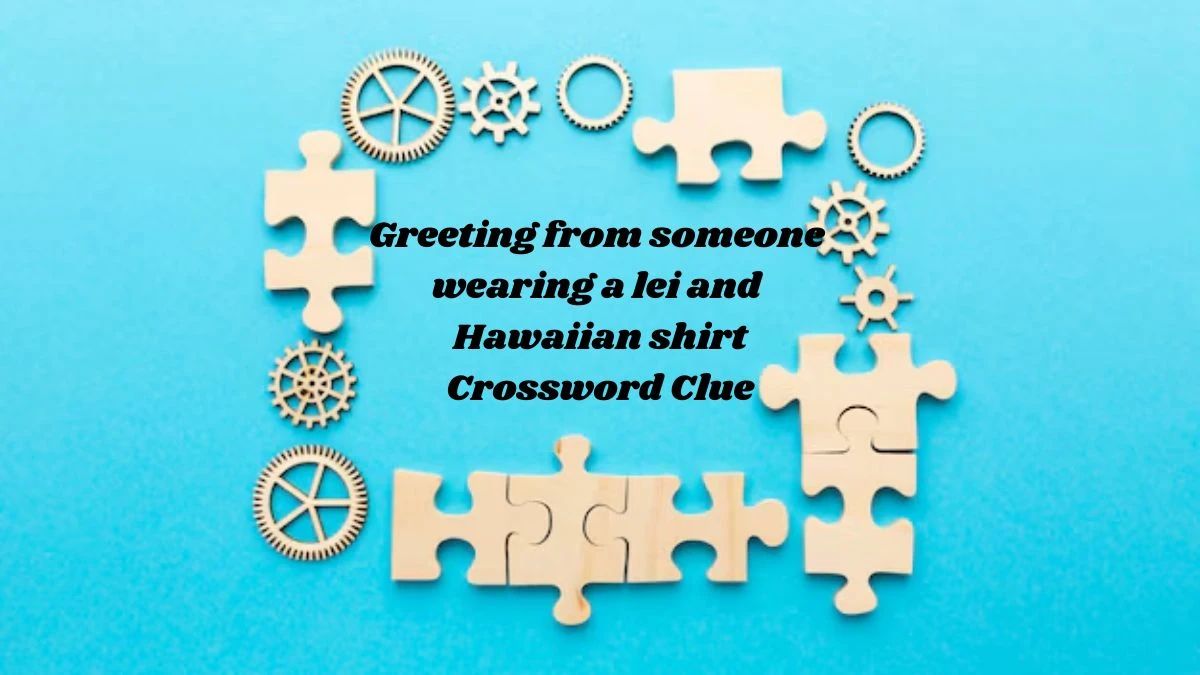 Greeting from someone wearing a lei and Hawaiian shirt NYT Crossword Clue