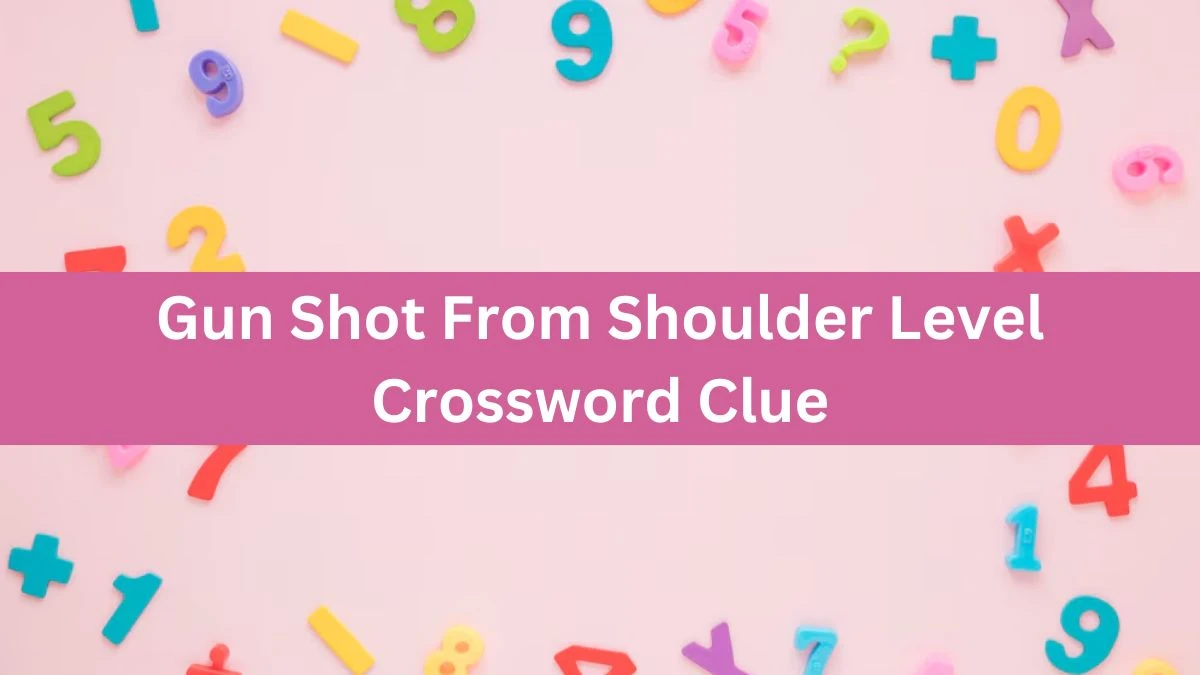 Gun Shot From Shoulder Level Crossword Clue