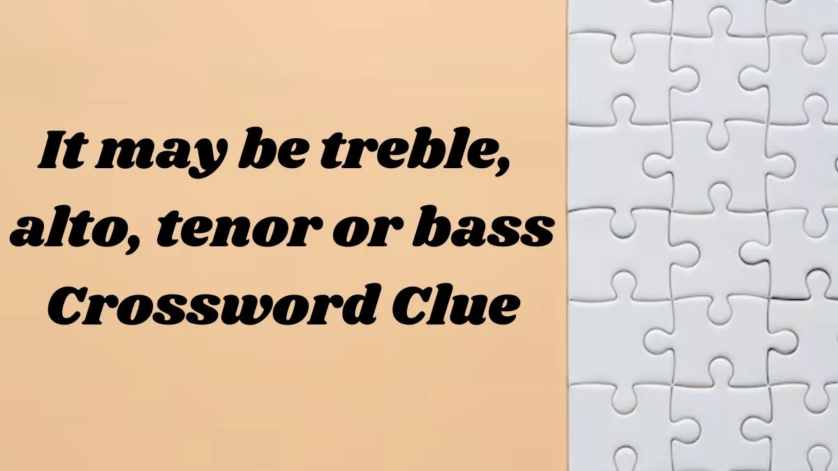 It may be treble, alto, tenor or bass Crossword Clue