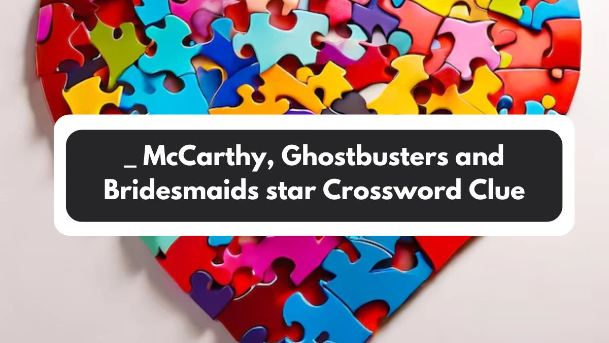 _ McCarthy, Ghostbusters and Bridesmaids star Crossword Clue