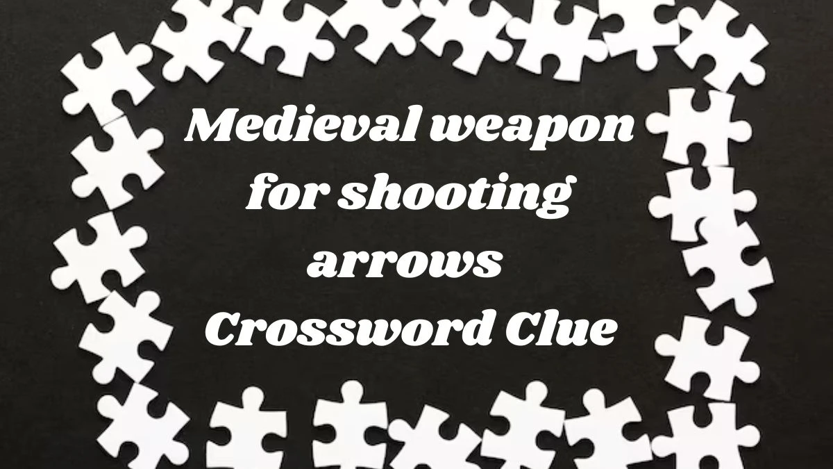 Medieval weapon for shooting arrows Crossword Clue