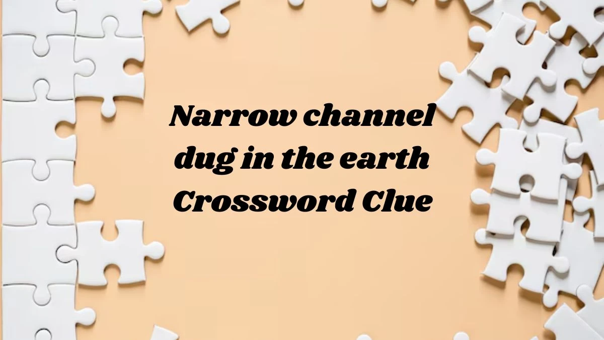 Narrow channel dug in the earth Crossword Clue 5 Letters