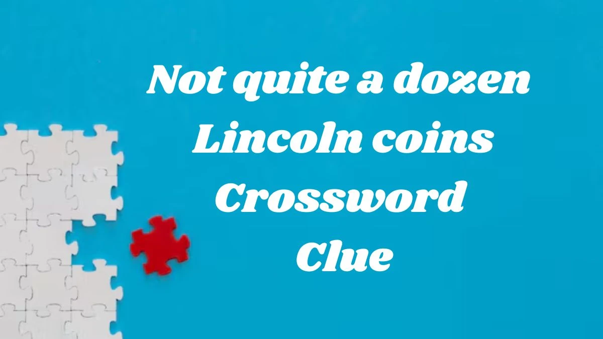 Not quite a dozen Lincoln coins Crossword Clue