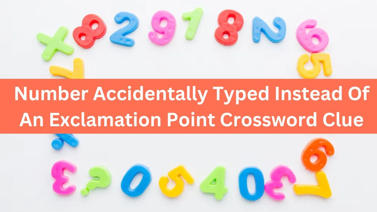 Number Accidentally Typed Instead Of An Exclamation Point NYT
