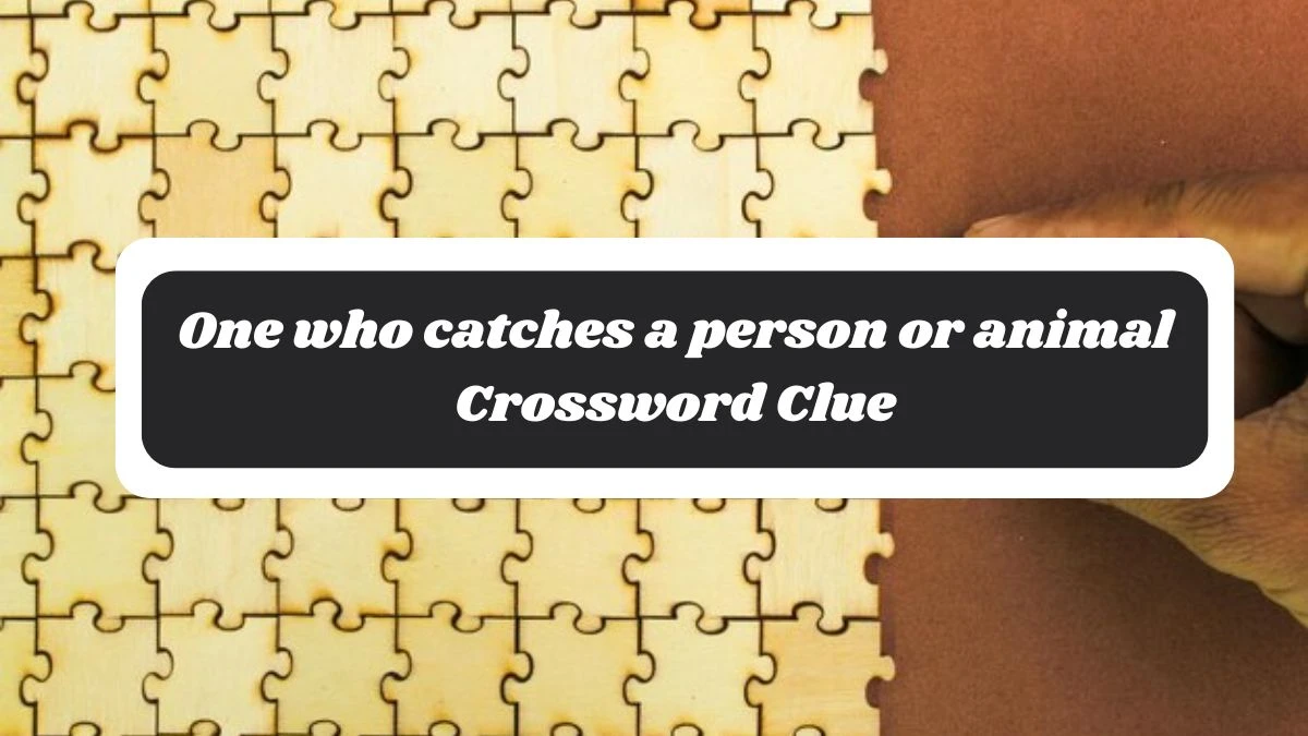 One who catches a person or animal Crossword Clue 6 Letters