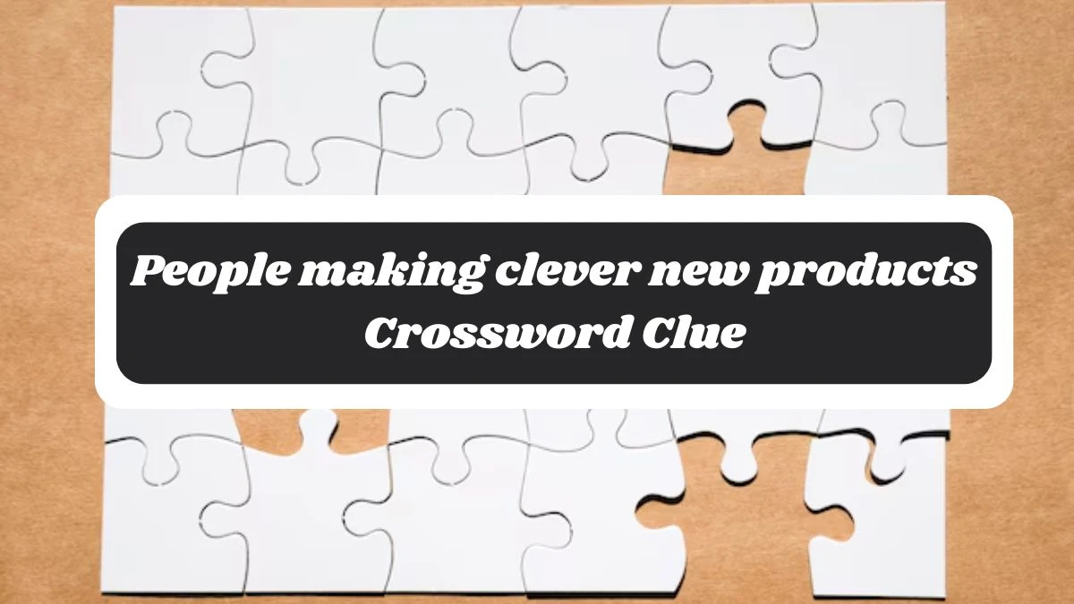 People making clever new products Crossword Clue